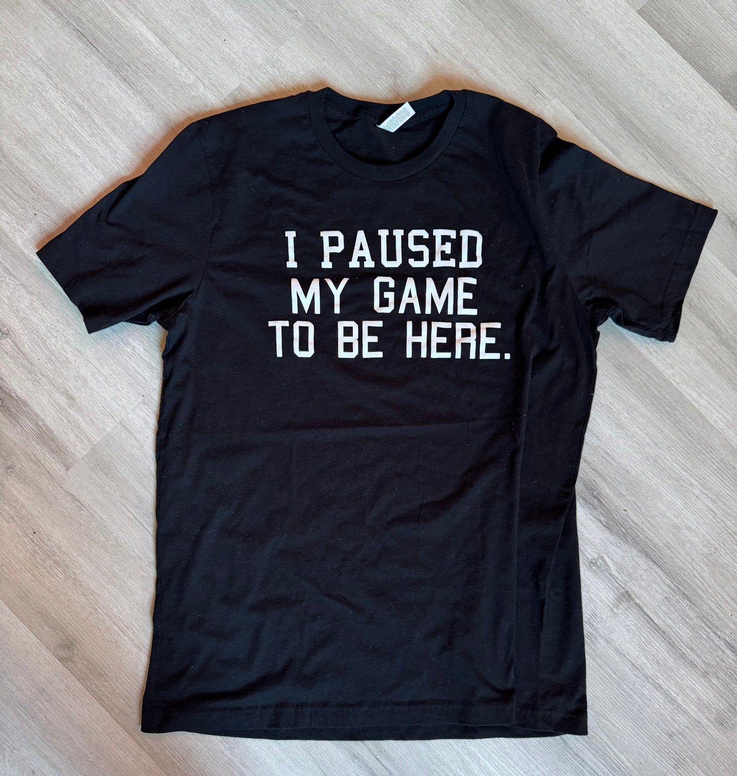 I Paused My Game To Be Here T-Shirt