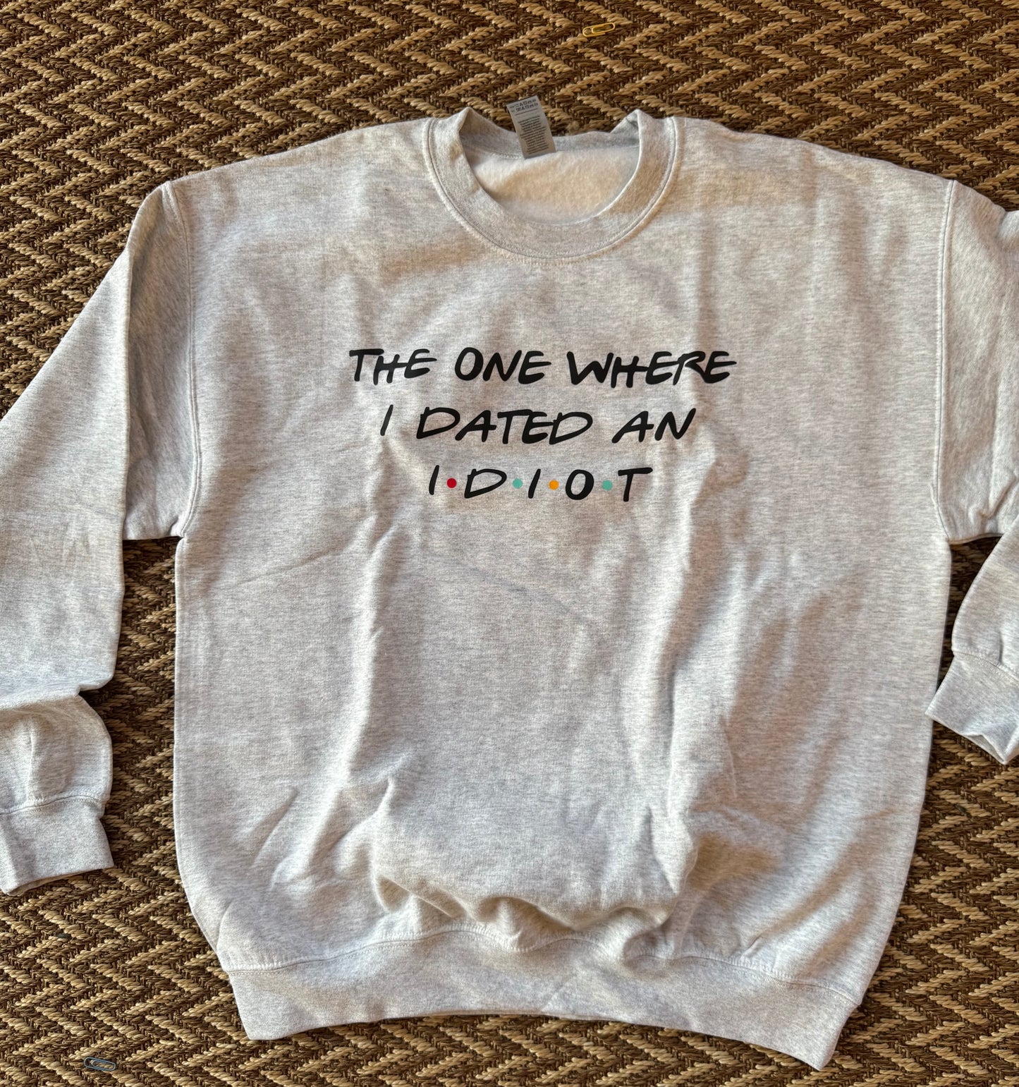 The One Where I Dated an Idiot Sweater