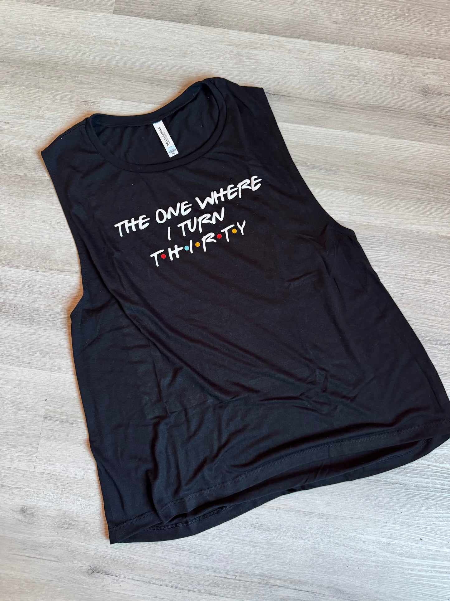 The One Where I Turn Thirty Muscle Tank