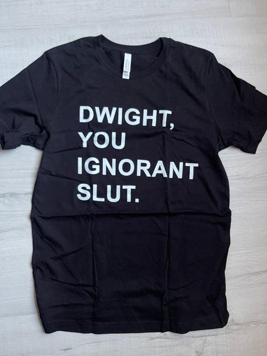 Dwight, You Ignorant Slut T-Shirt